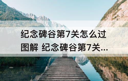 纪念碑谷第7关怎么过图解 纪念碑谷第7关怎么过图解法