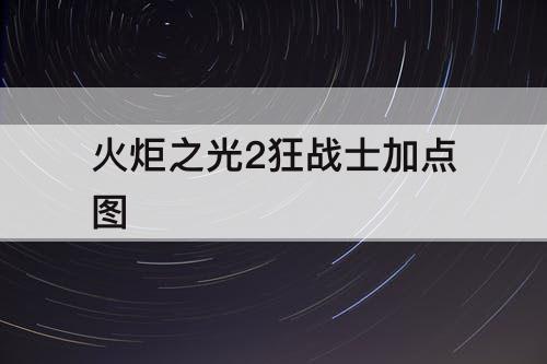 火炬之光2狂战士加点图