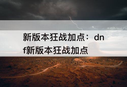 新版本狂战加点：dnf新版本狂战加点