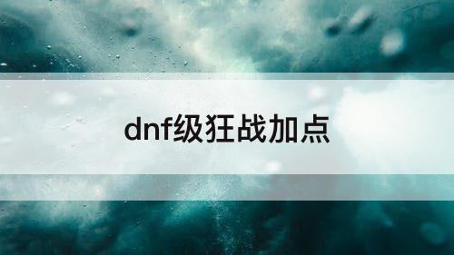 dnf级狂战加点