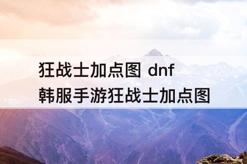 狂战士加点图 dnf韩服手游狂战士加点图