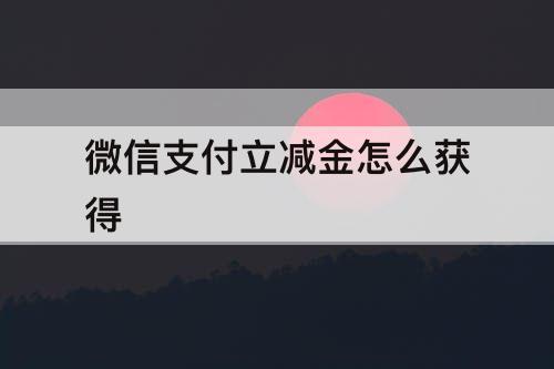 微信支付立减金怎么获得