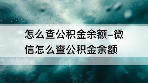 怎么查公积金余额-微信怎么查公积金余额