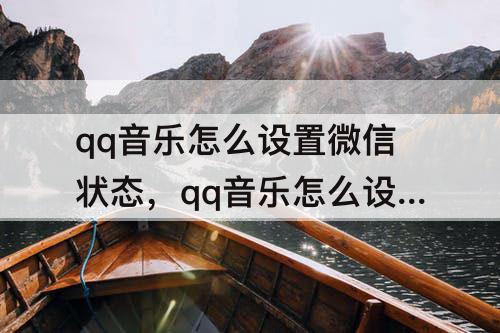 qq音乐怎么设置微信状态，qq音乐怎么设置微信状态苹果