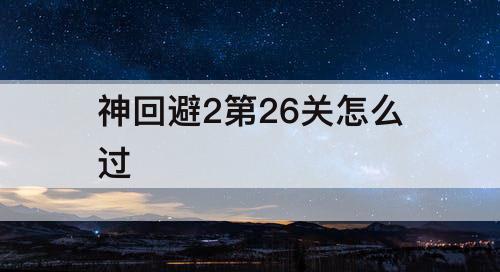 神回避2第26关怎么过