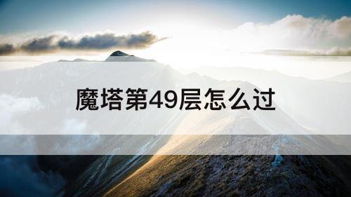 魔塔第49层怎么过