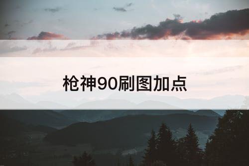 枪神90刷图加点