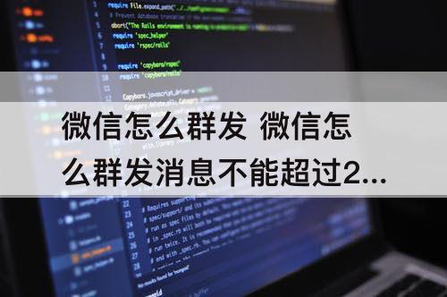 微信怎么群发 微信怎么群发消息不能超过200人