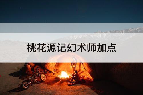 桃花源记幻术师加点