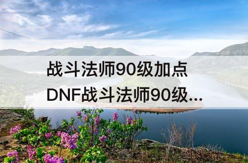 战斗法师90级加点 DNF战斗法师90级加点