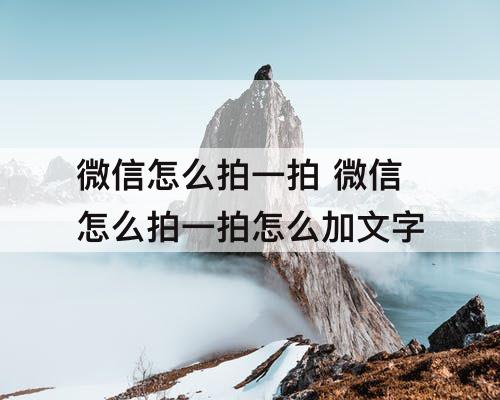 微信怎么拍一拍 微信怎么拍一拍怎么加文字