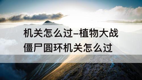 机关怎么过-植物大战僵尸圆环机关怎么过