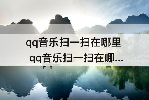 qq音乐扫一扫在哪里 qq音乐扫一扫在哪里2020