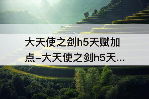 大天使之剑h5天赋加点-大天使之剑h5天赋加点全职业天赋加点