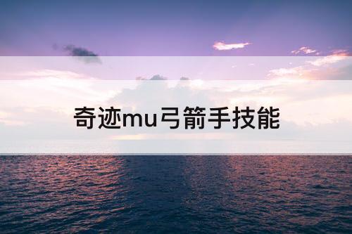 奇迹mu弓箭手技能
