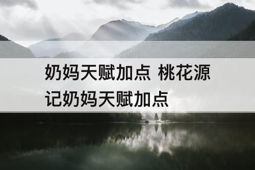 奶妈天赋加点 桃花源记奶妈天赋加点