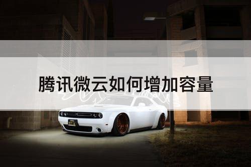 腾讯微云如何增加容量