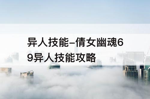 异人技能-倩女幽魂69异人技能攻略