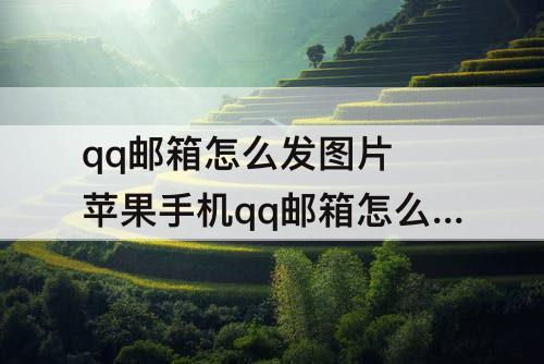 qq邮箱怎么发图片 苹果手机qq邮箱怎么发图片文件