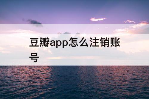 豆瓣app怎么注销账号