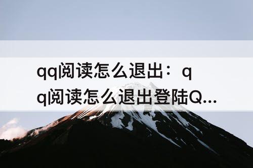 qq阅读怎么退出：qq阅读怎么退出登陆QQ账号