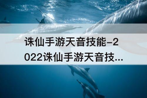诛仙手游天音技能-2022诛仙手游天音技能加点
