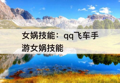 女娲技能：qq飞车手游女娲技能