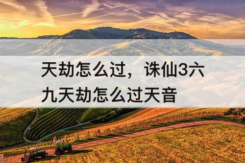 天劫怎么过，诛仙3六九天劫怎么过天音