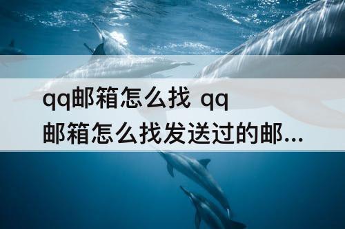 qq邮箱怎么找 qq邮箱怎么找发送过的邮件