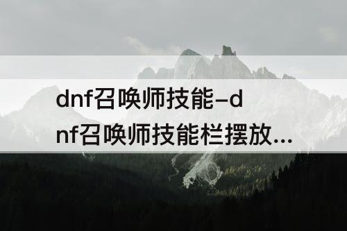 dnf召唤师技能-dnf召唤师技能栏摆放100