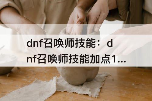 dnf召唤师技能：dnf召唤师技能加点110版本