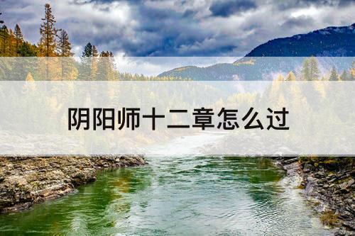 阴阳师十二章怎么过