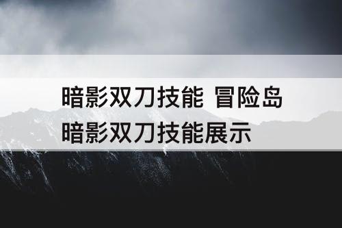 暗影双刀技能 冒险岛暗影双刀技能展示