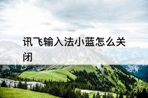 讯飞输入法小蓝怎么关闭