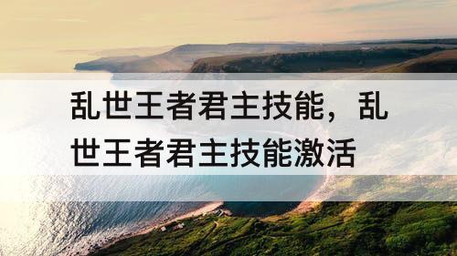 乱世王者君主技能，乱世王者君主技能激活