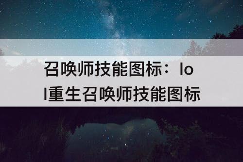 召唤师技能图标：lol重生召唤师技能图标
