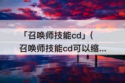 「召唤师技能cd」(召唤师技能cd可以缩减吗)