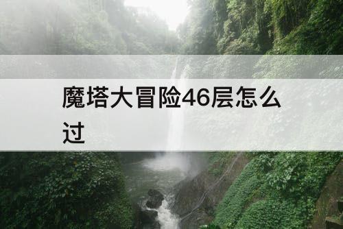 魔塔大冒险46层怎么过