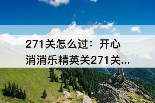 271关怎么过：开心消消乐精英关271关怎么过关