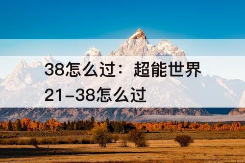 38怎么过：超能世界21-38怎么过