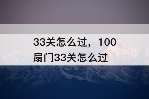 33关怎么过，100扇门33关怎么过