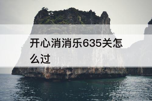 开心消消乐635关怎么过