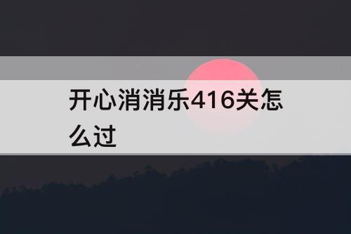 开心消消乐416关怎么过