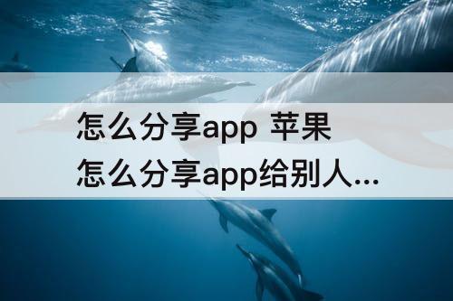 怎么分享app 苹果怎么分享app给别人下载