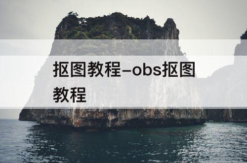 抠图教程-obs抠图教程
