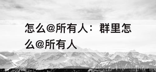 怎么@所有人：群里怎么@所有人
