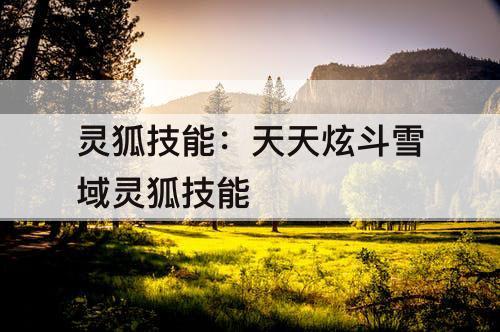 灵狐技能：天天炫斗雪域灵狐技能
