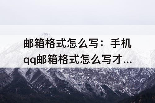 邮箱格式怎么写：手机qq邮箱格式怎么写才正确