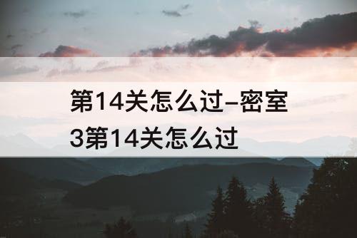 第14关怎么过-密室3第14关怎么过