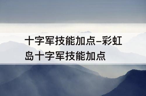 十字军技能加点-彩虹岛十字军技能加点